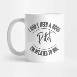 I don't need a good Pilot I'm related to one Mug